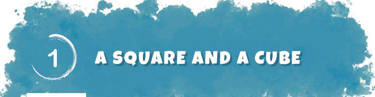 A SQUARE AND A CUBE